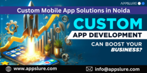 Custom Mobile App Solutions in Noida