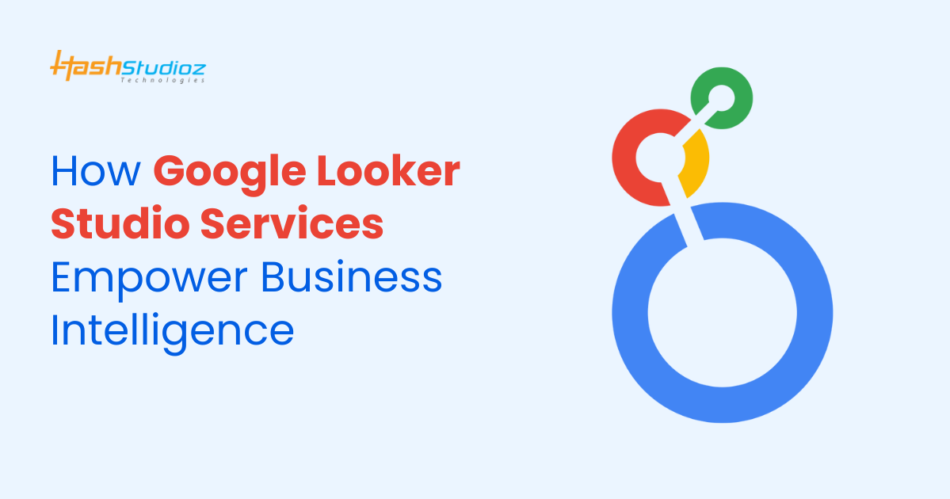 How Google Looker Studio Services Empower Business Intelligence