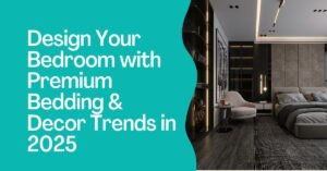 Design Your Bedroom with Premium Bedding & Decor Trends in 2025