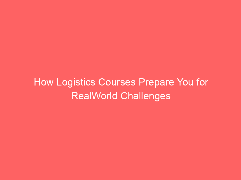 How Logistics Courses Prepare You for RealWorld Challenges post thumbnail image