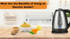 What Are the Benefits of Using an Electric Kettle