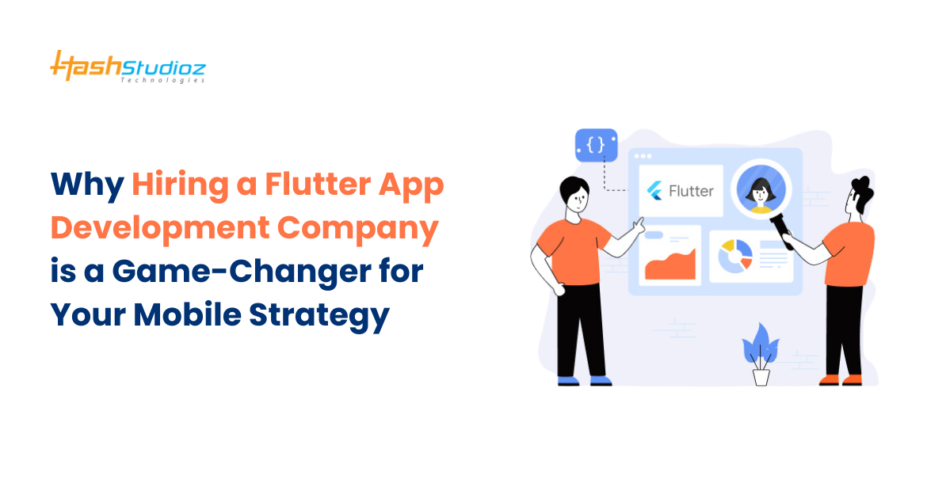 Why Hiring a Flutter App Development Company is a Game-Changer for Your Mobile Strategy