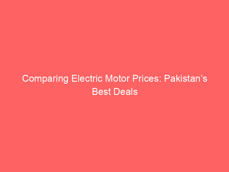 Comparing Electric Motor Prices: Pakistan’s Best Deals post thumbnail image