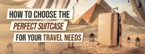 How to Choose the Perfect Suitcase for Your Travel Needs