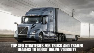 A large blue Volvo semi-truck with a trailer driving on an open road under a cloudy sky. The image includes text that reads: "Top SEO Strategies for Truck and Trailer Dealers to Boost Online Visibility."