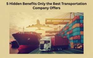 5 Hidden Benefits Only the Best Transportation Company Offers