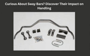 Curious About Sway Bars? Discover Their Impact on Handling