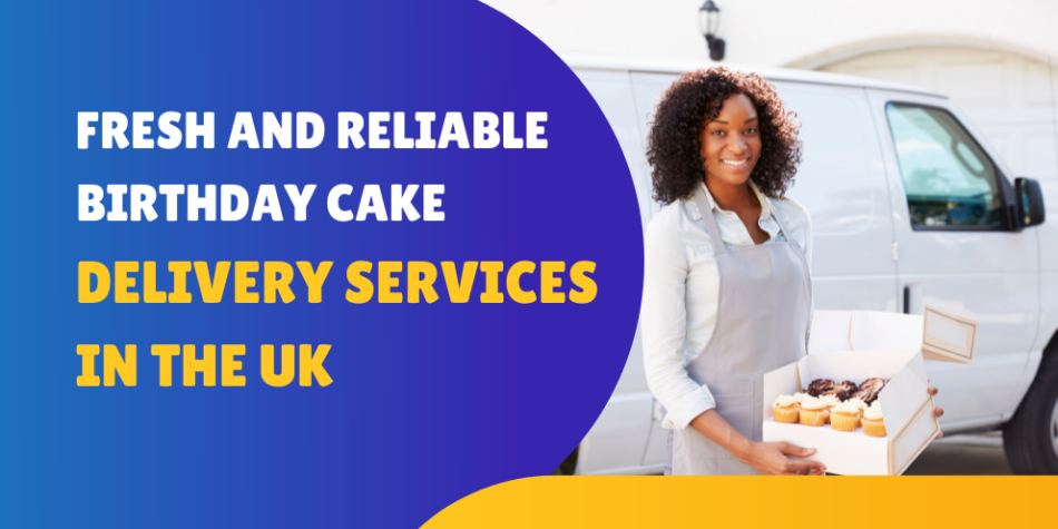 Fresh and Reliable Birthday Cake Delivery Services in the UK