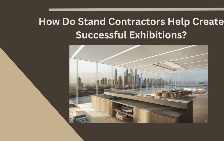 How Do Stand Contractors Help Create Successful Exhibitions