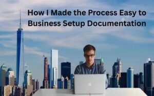 How I Made the Process Easy to Business Setup Documentation