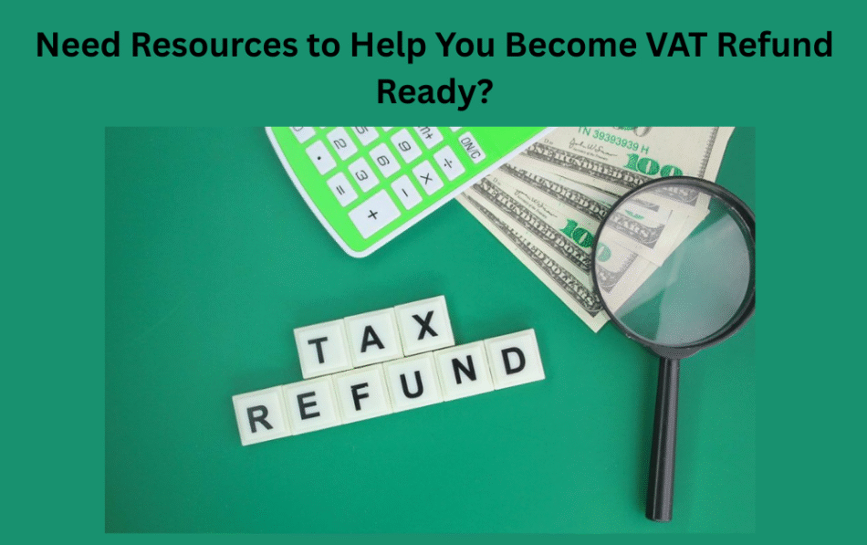 Need Resources to Help You Become VAT Refund Ready?