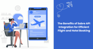 The Benefits of Sabre API Integration for Efficient Flight and Hotel Booking