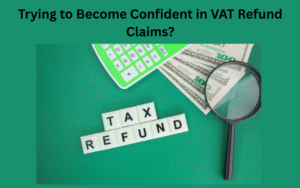 Trying to Become Confident in VAT Refund Claims?