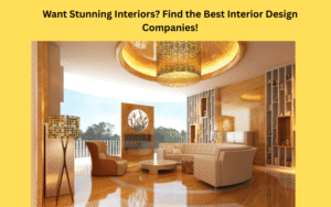 Want Stunning Interiors? Find the Best Interior Design Companies!