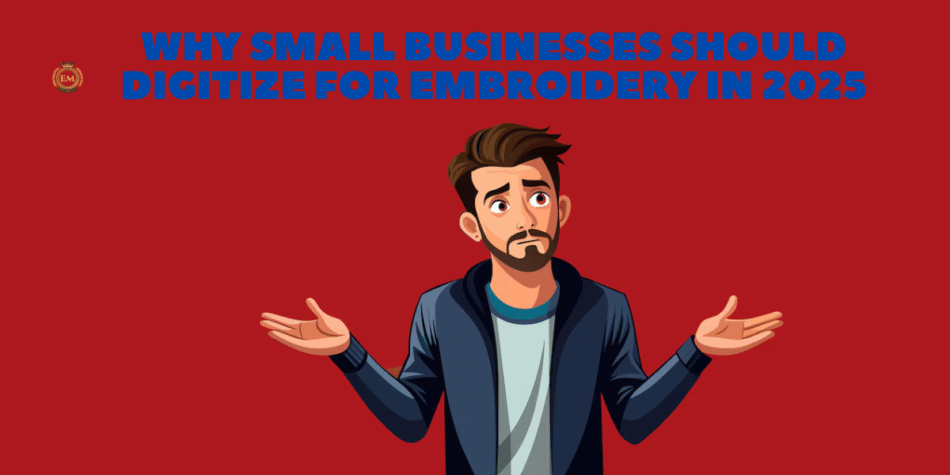 Why Small Businesses Should Digitize for Embroidery in 2025