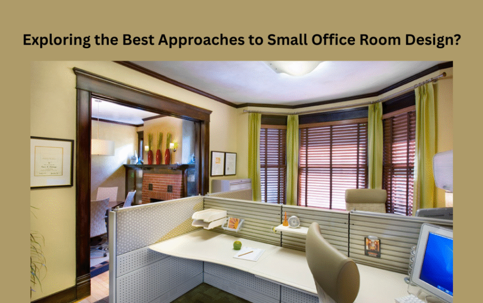 Exploring the Best Approaches to Small Office Room Design?