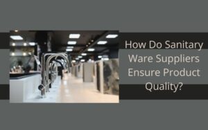 How Do Sanitary Ware Suppliers Ensure Product Quality
