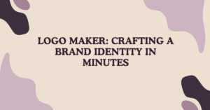Logo Maker: Crafting a Brand Identity in Minutes