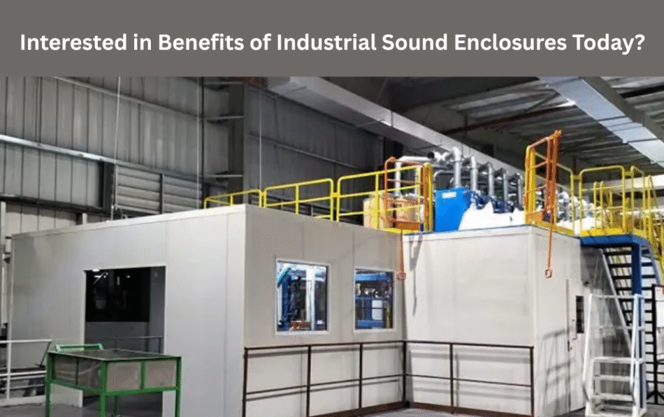 Interested in Benefits of Industrial Sound Enclosures Today?