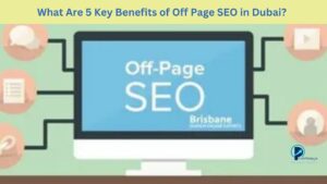 What Are 5 Key Benefits of Off Page SEO in Dubai