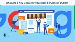 What Are 5 Key Google My Business Services in Dubai