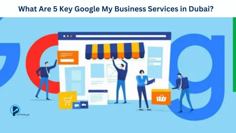 What Are 5 Key Google My Business Services in Dubai