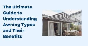 The Ultimate Guide to Understanding Awning Types and Their Benefits