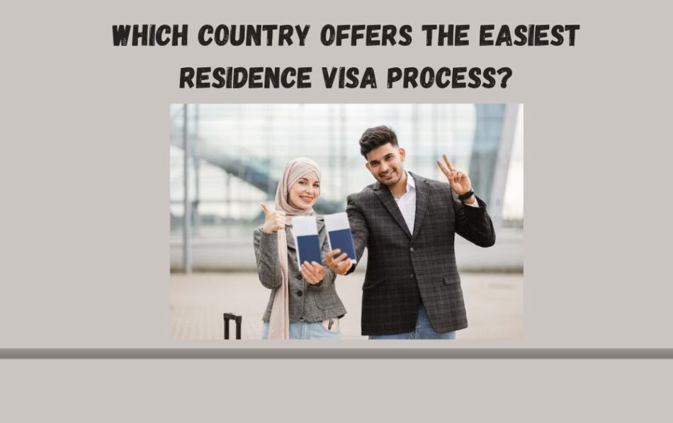 Which Country Offers the Easiest Residence Visa Process