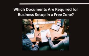Which Documents Are Required for Business Setup in a Free Zone