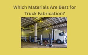 Which Materials Are Best for Truck Fabrication