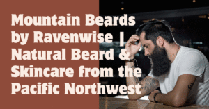 Mountain Beards by Ravenwise | Natural Beard & Skincare from the Pacific Northwest