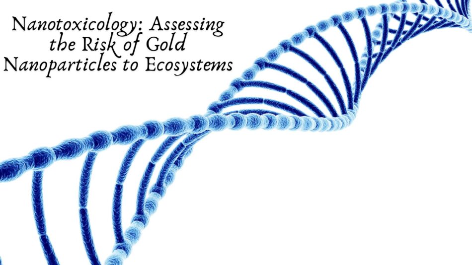 Nanotoxicology: Assessing the Risk of Gold Nanoparticles to Ecosystems