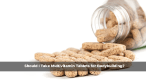 Should I Take Multivitamin Tablets for Bodybuilding
