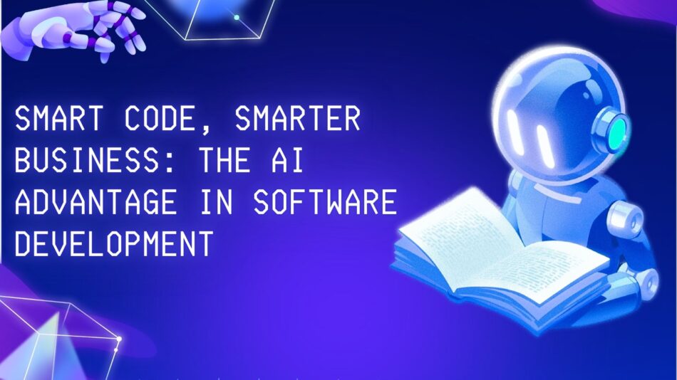 Smart Code, Smarter Business: The AI Advantage in Software Development