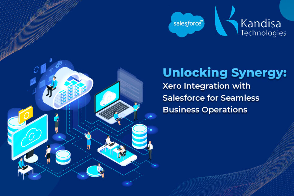 Unlocking Synergy Xero Integration With Salesforce For Seamless Business Operations
