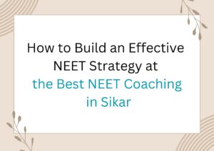 How to Build an Effective NEET Strategy at the Best NEET Coaching in Sikar