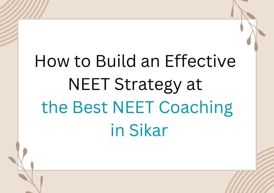 How to Build an Effective NEET Strategy at the Best NEET Coaching in Sikar