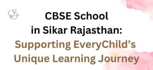 CBSE School in Sikar, Rajasthan: Supporting Every Child’s Unique Learning Journey