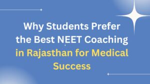 Why Students Prefer the Best NEET Coaching in Rajasthan for Medical Success