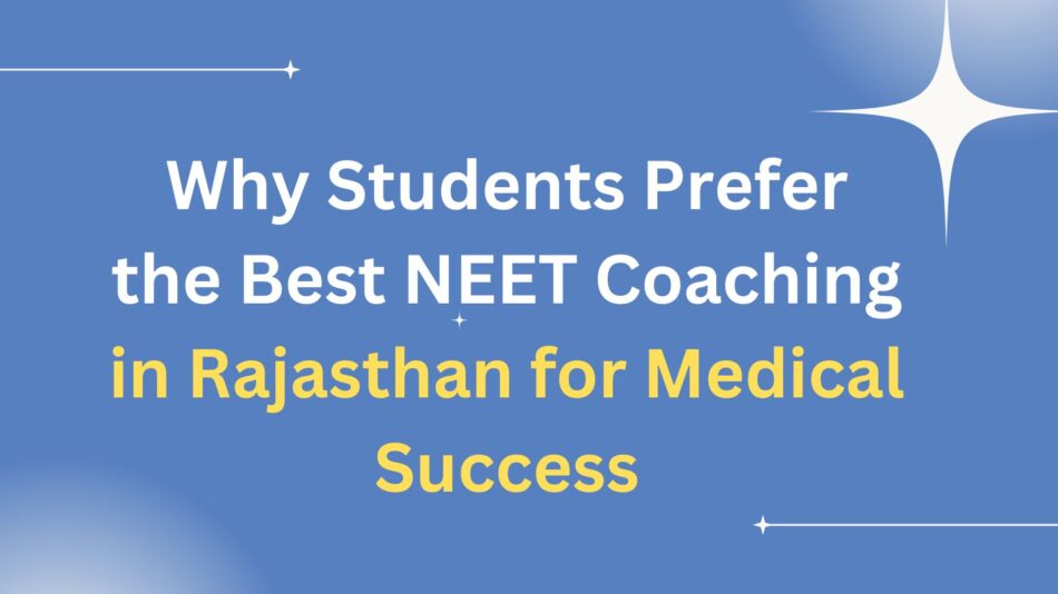 Why Students Prefer the Best NEET Coaching in Rajasthan for Medical Success