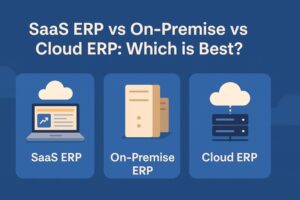 SaaS ERP vs On-Premise vs Cloud ERP: Which is Best for Your Business?