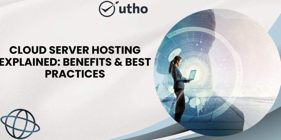 Cloud Server Hosting Explained Benefits & Best Practices