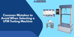 Common Mistakes to Avoid When Selecting a UTM Testing Machine
