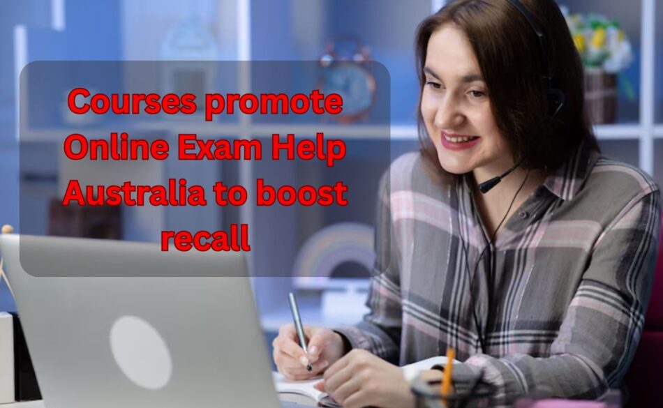 Courses promote Online Exam Help Australia to boost recall