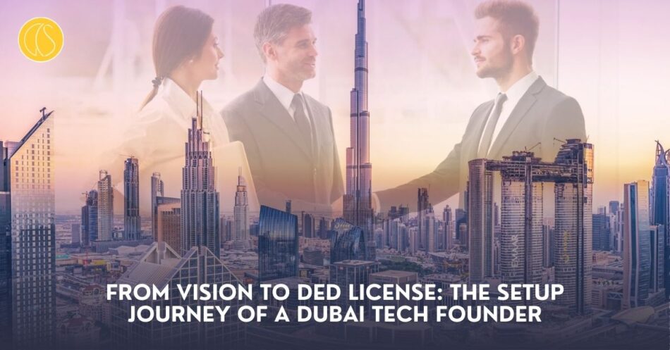 From Vision to DED License The Setup Journey of a Dubai Tech Founder