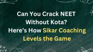 Can You Crack NEET Without Kota? Here’s How Sikar Coaching Levels the Game