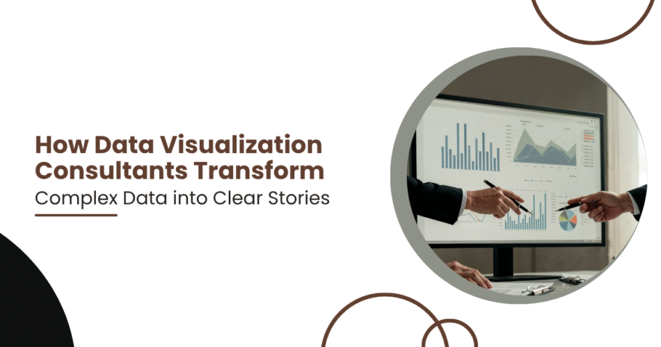How Data Visualization Consultants Transform Complex Data into Clear Stories