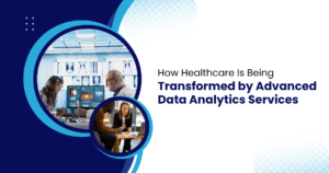 How Healthcare Is Being Transformed by Advanced Data Analytics Services