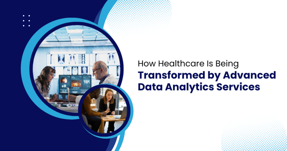 How Healthcare Is Being Transformed by Advanced Data Analytics Services
