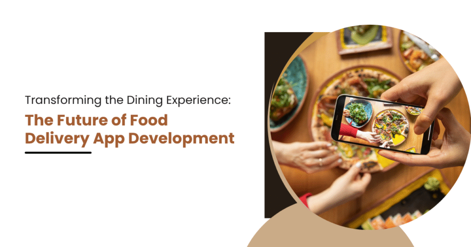 Transforming the Dining Experience: The Future of Food Delivery App Development